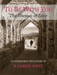 To Be With You: The Illusion of Love by D Loren West. Available at Apple Books and Amazon.