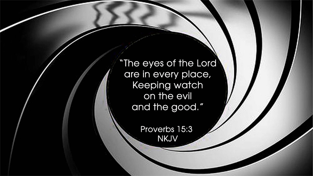 “The eyes of the Lord are in every place, Keeping watch on the evil and the good.” ‭‭Proverbs‬ ‭15‬:‭3‬ ‭NKJV‬‬